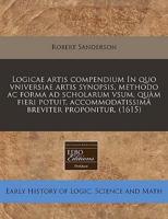 Logicae Artis Compendium in Quo Vniversiae Artis Synopsis, Methodo AC Forma Ad Scholarum Vsum, Qu M Fieri Potuit, Accommodatissim Breviter Proponitur. (1615)