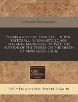 Poems Amorous, Funerall, Diuine, Pastorall, in Sonnets, Songs, Sextains, Madrigals. By W.D. The Author of the Teares on the Death of Moeliades. (1616)