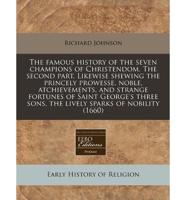 The Famous History of the Seven Champions of Christendom. The Second Part. Likewise Shewing the Princely Prowesse, Noble, Atchievements, and Strange Fortunes of Saint George's Three Sons, the Lively Sparks of Nobility (1660)