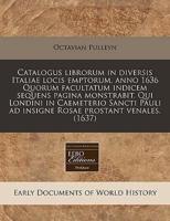 Catalogus Librorum in Diversis Italiae Locis Emptorum, Anno 1636 Quorum Facultatum Indicem Sequens Pagina Monstrabit. Qui Londini in Caemeterio Sancti Pauli Ad Insigne Rosae Prostant Venales. (1637)