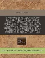A Panegyrike Congratulatory Deliuered to the Kings Most Excellent Maiesty at Burleigh Harrington in Rutlandshire. By Samuel Daniel. Also Certaine Epistles. With a Defence of Ryme, Heeretofore Written, and Now Published by the Author (1603)