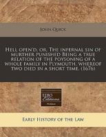 Hell Open'd, Or, the Infernal Sin of Murther Punished Being a True Relation of the Poysoning of a Whole Family in Plymouth, Whereof Two Died in a Short Time. (1676)