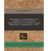 Rhetoricae Compendium Cui Subjecta Est De Analysi Tractatiuncula. Authore Jacobo Kirkwodo, Dumbarensi. (1678)