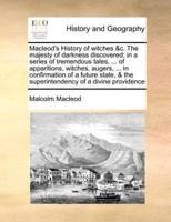 Macleod's History of witches &c. The majesty of darkness discovered; in a series of tremendous tales, ... of apparitions, witches, augers, ... in confirmation of a future state, & the superintendency of a divine providence