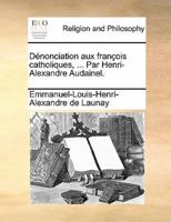 Dénonciation aux françois catholiques, ... Par Henri-Alexandre Audainel.