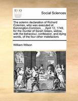 The solemn declaration of Richard Coleman, who was executed at Kennington-Common, ... April 12, 1749, for the murder of Sarah Green, widow, with the behaviour, confession, and dying words, of the four other malefactors