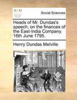 Heads of Mr. Dundas's speech, on the finances of the East-India Company. 16th June 1795.