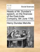 Heads of Mr. Dundas's speech, on the finances of the East-India Company, 5th June 1792.