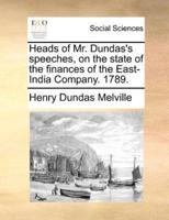 Heads of Mr. Dundas's speeches, on the state of the finances of the East-India Company. 1789.