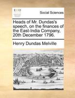 Heads of Mr. Dundas's speech, on the finances of the East-India Company, 20th December 1796.