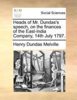 Heads of Mr. Dundas's speech, on the finances of the East-India Company, 14th July 1797.