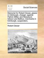 Memorial for Robert Dewar, glasier in Edinburgh, charger, against Patrick Miller, and Messieurs Gibson and Balfour, merchants in Edinburgh, suspenders.