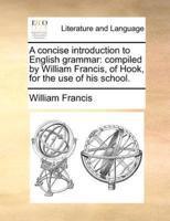 A concise introduction to English grammar: compiled by William Francis, of Hook, for the use of his school.