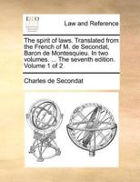 The spirit of laws. Translated from the French of M. de Secondat, Baron de Montesquieu. In two volumes. ... The seventh edition. Volume 1 of 2