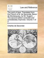 The spirit of laws. Translated from the French of M. de Secondat, Baron de Montesquieu, by Mr. Nugent. ... The second edition corrected and considerably improved. Volume 1 of 2