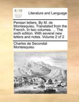 Persian letters. By M. de Montesquieu. Translated from the French. In two volumes. ... The sixth edition. With several new letters and notes.  Volume 2 of 2