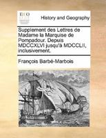 Supplement des Lettres de Madame la Marquise de Pompadour. Depuis MDCCXLVI jusqu'à MDCCLII, inclusivement.