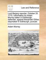 Lord Barjarg reporter. October 25. 1770. Information for Adam Murray baker in Edinburgh, defender, against Alexander Gillies staymaker in Edinburgh, pursuer.