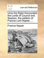 Unto the Right Honourable the Lords of Council and Session, the petition of Francis Lord Napier, ...