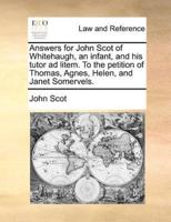 Answers for John Scot of Whitehaugh, an infant, and his tutor ad litem. To the petition of Thomas, Agnes, Helen, and Janet Somervels.