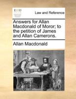 Answers for Allan Macdonald of Moror; to the petition of James and Allan Camerons.