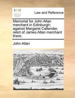 Memorial for John Allan merchant in Edinburgh; against Margaret Callender, relict of James Allan merchant there.