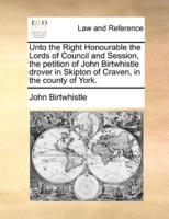 Unto the Right Honourable the Lords of Council and Session, the petition of John Birtwhistle drover in Skipton of Craven, in the county of York.