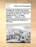 Voyage de La Pérouse autour du monde, publié conformément au décret du 22 avril, 1791, et rédigé par M. L. A. Milet-Mureau, ...  Volume 1 of 2