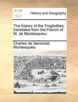 The history of the Troglodites; translated from the French of M. de Montesquieu.