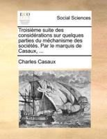 Troisième suite des considérations sur quelques parties du méchanisme des sociétés. Par le marquis de Casaux, ...
