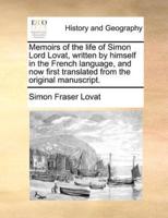 Memoirs of the life of Simon Lord Lovat, written by himself in the French language, and now first translated from the original manuscript.