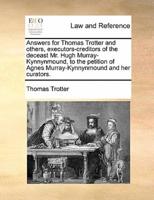 Answers for Thomas Trotter and others, executors-creditors of the deceast Mr. Hugh Murray-Kynnynmound, to the petition of Agnes Murray-Kynnynmound and her curators.