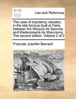 The case of impotency debated, in the late famous tryal at Paris; between the Marquis de Gesvres and Mademoiselle de Mascranny. The second edition. Volume 2 of 2