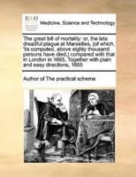 The great bill of mortality: or, the late dreadful plague at Marseilles, (of which, 'tis computed, above eighty thousand persons have died,) compared with that in London in 1665,  Together with plain and easy directions, 1665