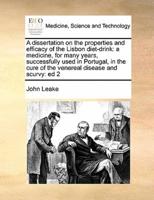 A dissertation on the properties and efficacy of the Lisbon diet-drink: a medicine, for many years, successfully used in Portugal, in the cure of the venereal disease and scurvy: ed 2