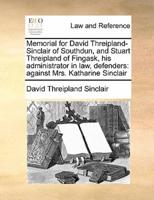 Memorial for David Threipland-Sinclair of Southdun, and Stuart Threipland of Fingask, his administrator in law, defenders: against Mrs. Katharine Sinclair
