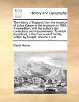 The history of England, from the invasion of Julius Cæsar to the revolution in 1688.   A newedition, with the author's last corrections and improvements. To which is prefixed, a short account of his life, written by himself. Volume 7 of 8