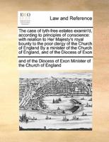 The case of tyth-free estates examin'd, according to principles of conscience:  with relation to Her Majesty's royal bounty to the poor clergy of the Church of England By a minister of the Church of England, and of the Diocess   of Exon