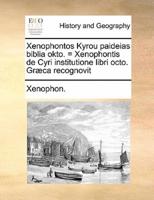Xenophontos Kyrou Paideias Biblia Okto. = Xenophontis De Cyri Institutione Libri Octo. Græca Recognovit