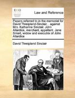 Papers referred to in the memorial for David Threipland-Sinclair, . against Mrs. Katharine Sinclair. John Allardice, merchant, appellant. Jane Smart, widow and executrix of John Allardice