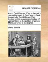 Ans. - David Steuart, Esq: to the pet. - James Marshall. J. Peat, agent. Clerk. Answers for David Steuart, Esq: trustee on the sequestrated estate of James Stein, to the petition of James Marshall, writer to the Signet,