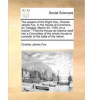 The speech of the Right Hon. Charles James Fox, in the House of Commons, on Tuesday, March 24, 1795, on a motion ""That the House do resolve itself into a Committee of the whole House to consider of the state of the nation.