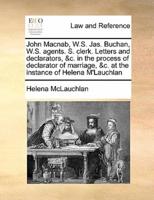 John Macnab, W.S. Jas. Buchan, W.S. agents. S. clerk. Letters and declarators, &c. in the process of declarator of marriage, &c. at the instance of Helena M'Lauchlan