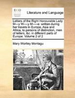Letters of the Right Honourable Lady M---y W----y M-----e: written during her travels in Europe, Asia and Africa, to persons of distinction, men of letters, &c. in different parts of Europe. Volume 2 of 2
