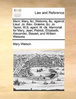 Mem. Mary, &c, Watsons, &c. against Lieut. Jo. Alex. Græme, &c. Jo. Taylor, W.S. agent. H. clk. Memorial for Mary, Jean, Patrick, Elizabeth, Alexander, Steuart, and William Watsons