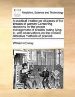 A practical treatise on diseases of the breasts of women Containing directions for the proper management of breasts during lying-in, with observations on the present defective methods of practice