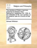 The doctrine of Christ. A sermon, preached at Alstead, New-Hampshire, September 3d, 1789. At the ordination of Mr. Levi Lankton, to the pastoral care of a church in that town.