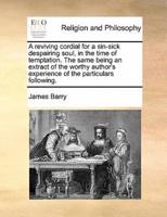 A reviving cordial for a sin-sick despairing soul, in the time of temptation. The same being an extract of the worthy author's experience of the particulars following.