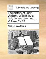 The history of Lucy Wellers. Written by a lady. In two volumes. ...  Volume 2 of 2