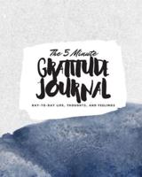 The 5 Minute Gratitude Journal: Day-To-Day Life, Thoughts, and Feelings (8x10 Softcover Journal)